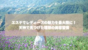 エステでレディースの魅力を最大限に引き出し、天神で理想の美容習慣を見つけた30代女性