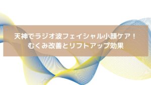天神でラジオ波フェイシャルによる小顔ケアを紹介する記事用イメージ。むくみ改善とリフトアップ効果を訴求