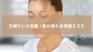 天神でシミ改善を実感できるフェイシャルエステ施術の様子。肌のくすみやシミをケアし、透明感のある素肌を目指す女性の横顔。